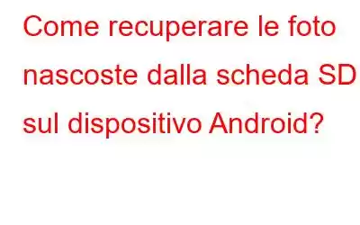 Come recuperare le foto nascoste dalla scheda SD sul dispositivo Android?