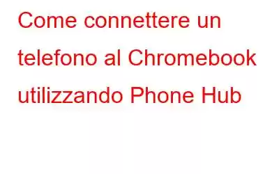 Come connettere un telefono al Chromebook utilizzando Phone Hub