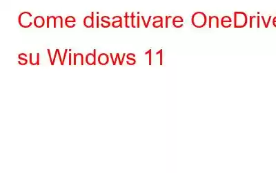 Come disattivare OneDrive su Windows 11