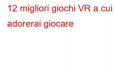 12 migliori giochi VR a cui adorerai giocare