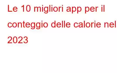 Le 10 migliori app per il conteggio delle calorie nel 2023