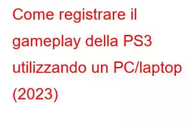 Come registrare il gameplay della PS3 utilizzando un PC/laptop (2023)