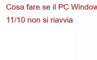 Cosa fare se il PC Windows 11/10 non si riavvia