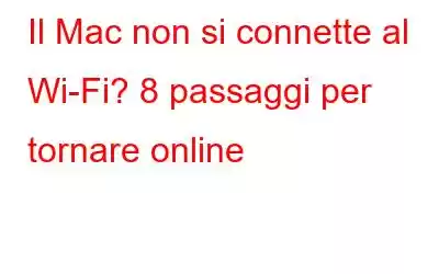 Il Mac non si connette al Wi-Fi? 8 passaggi per tornare online