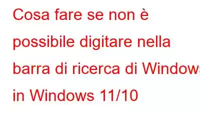 Cosa fare se non è possibile digitare nella barra di ricerca di Windows in Windows 11/10