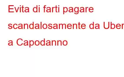 Evita di farti pagare scandalosamente da Uber a Capodanno