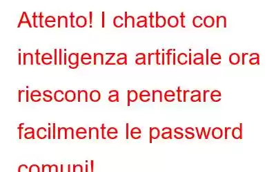 Attento! I chatbot con intelligenza artificiale ora riescono a penetrare facilmente le password comuni!