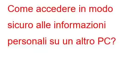 Come accedere in modo sicuro alle informazioni personali su un altro PC?