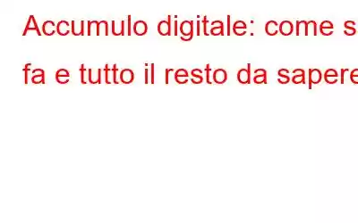 Accumulo digitale: come si fa e tutto il resto da sapere