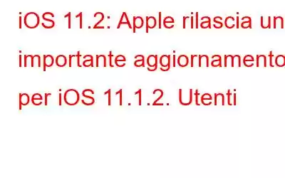 iOS 11.2: Apple rilascia un importante aggiornamento per iOS 11.1.2. Utenti