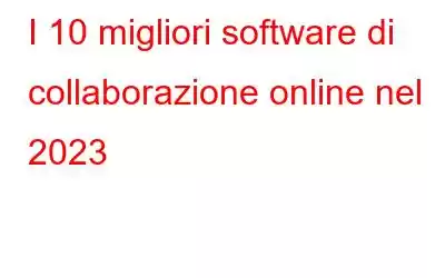 I 10 migliori software di collaborazione online nel 2023