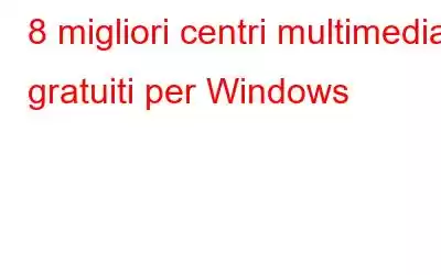 8 migliori centri multimediali gratuiti per Windows