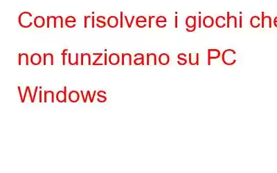 Come risolvere i giochi che non funzionano su PC Windows