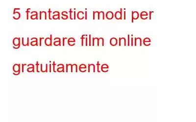 5 fantastici modi per guardare film online gratuitamente