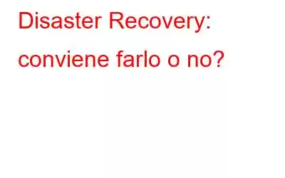 Disaster Recovery: conviene farlo o no?