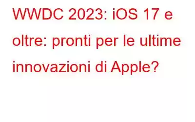 WWDC 2023: iOS 17 e oltre: pronti per le ultime innovazioni di Apple?