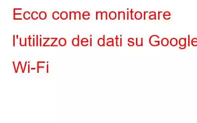 Ecco come monitorare l'utilizzo dei dati su Google Wi-Fi