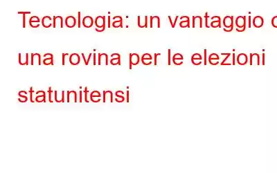 Tecnologia: un vantaggio o una rovina per le elezioni statunitensi