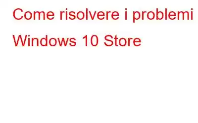 Come risolvere i problemi di Windows 10 Store