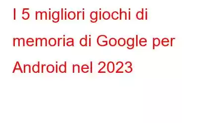 I 5 migliori giochi di memoria di Google per Android nel 2023