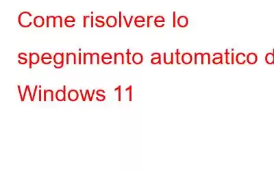 Come risolvere lo spegnimento automatico di Windows 11