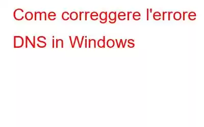 Come correggere l'errore DNS in Windows