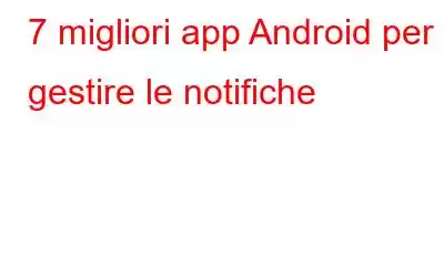 7 migliori app Android per gestire le notifiche