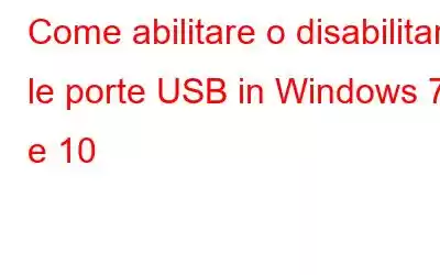 Come abilitare o disabilitare le porte USB in Windows 7 e 10