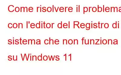 Come risolvere il problema con l'editor del Registro di sistema che non funziona su Windows 11