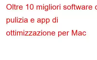 Oltre 10 migliori software di pulizia e app di ottimizzazione per Mac