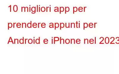 10 migliori app per prendere appunti per Android e iPhone nel 2023