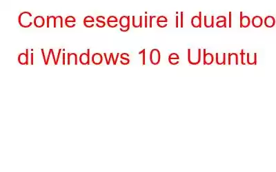 Come eseguire il dual boot di Windows 10 e Ubuntu