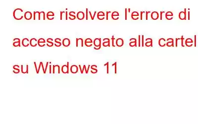 Come risolvere l'errore di accesso negato alla cartella su Windows 11