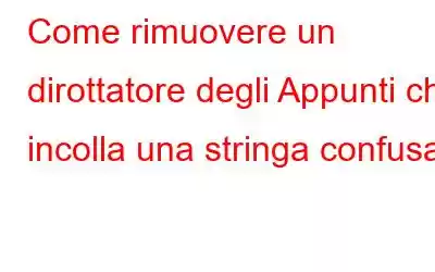 Come rimuovere un dirottatore degli Appunti che incolla una stringa confusa