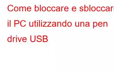 Come bloccare e sbloccare il PC utilizzando una pen drive USB