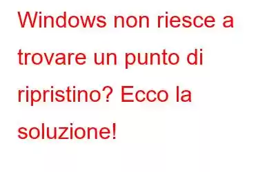 Windows non riesce a trovare un punto di ripristino? Ecco la soluzione!