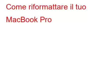 Come riformattare il tuo MacBook Pro