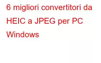 6 migliori convertitori da HEIC a JPEG per PC Windows