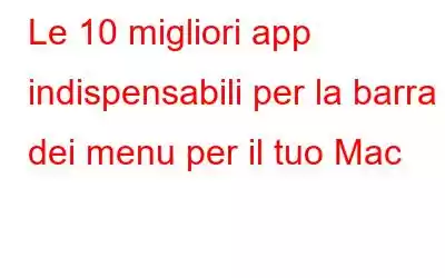 Le 10 migliori app indispensabili per la barra dei menu per il tuo Mac